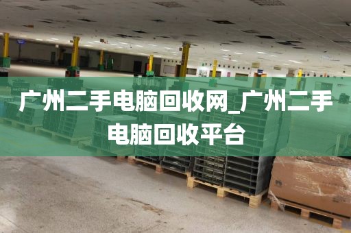广州二手电脑回收网_广州二手电脑回收平台
