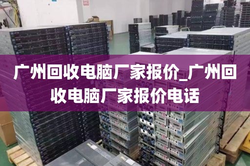 广州回收电脑厂家报价_广州回收电脑厂家报价电话