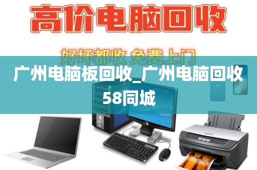 广州电脑板回收_广州电脑回收58同城