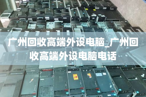 广州回收高端外设电脑_广州回收高端外设电脑电话